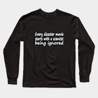 Every disaster movie starts with a scientist being ignored - Science Fiction Meme Long Sleeve T-Shirt